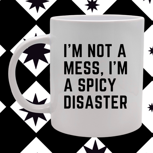 I'm Not A Mess I'm A Spicy Disaster- Mug