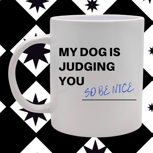 My Dog is Judging You So Be Nice - Mug